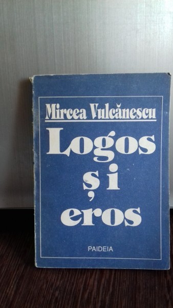 LOGOS SI EROS - MIRCEA VULCANESCU