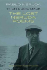 Then Come Back: The Lost Poems of Pablo Neruda, Paperback foto