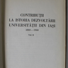 CONTRIBUTII LA ISTORIA DEZVOLTARII UNIVERSITATII DIN IASI 1960 -1960 , VOLUMUL II , APARUTA 1960