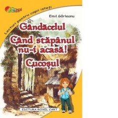 Gandacelul. Cand stapanul nu-i acasa. Cucosul - Emil Garleanu