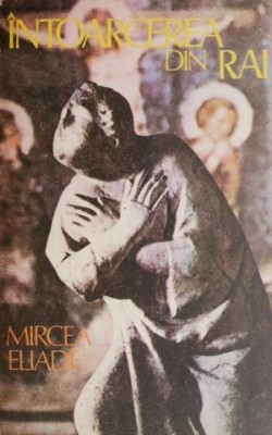Intoarcerea din rai &amp;ndash; Mircea Eliade foto