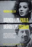 Iubindu-l pe Pablo, ur&acirc;ndu-l pe Escobar - Virginia Vallejo - Editura Litera