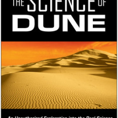 The Science of Dune: An Unauthorized Exploration Into the Real Science Behind Frank Herbert's Fictional Universe