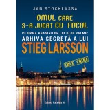 Omul Care S-a Jucat Cu Focul - Jan Stocklassa, Paralela 45 - Roman Documentar, Arhiva Secreta Stieg Larsson, Asasinarea lui Olof Palme