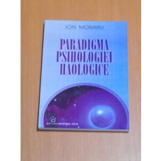 PARADIGMA PSIHOLOGIEI HAOLOGICE de ION MORARU , 2000