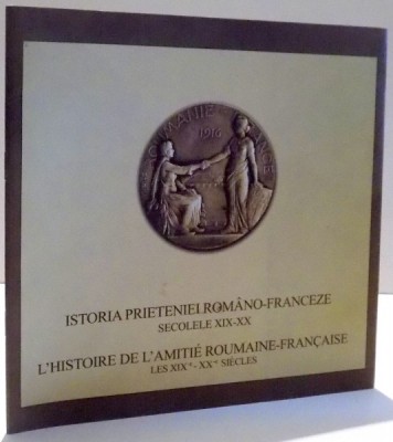 ISTORIA PRIETENIEI ROMANO-FRANCEZE, SECOLELE XIX-XX de MARIANA NEGUTU, DORINA TOMESCU, NICULAE PETRESCU , 2006 foto