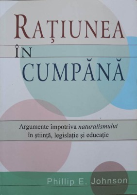 RATIUNEA IN CUMPANA. ARGUMENTE IMPOTRIVA NATURALISMULUI IN STIINTA, LEGISLATIE SI EDUCATIE-PHILLIP E. JOHNS-246932 foto