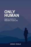 Only Human: Simple Steps to Reshape Your Life