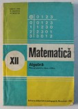 MATEMATICA, ALGEBRA, MANUAL PENTRU CLASA A XII-A de ION D. ION, A. GHIOCA, N. NEDITA , 1980