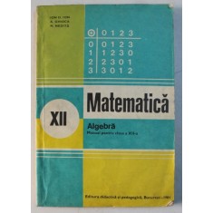 MATEMATICA, ALGEBRA, MANUAL PENTRU CLASA A XII-A de ION D. ION, A. GHIOCA, N. NEDITA , 1980