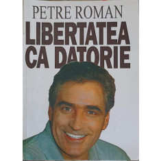 LIBERTATEA CA DATORIE-PETRE ROMAN