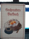 Gro&szlig;mutters backbuch (carte de prajituri, text in limba germana)