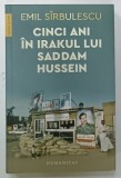 CINCI ANI IN IRAKUL LUI SADDAM HUSSEIN de EMIL SIRBULESCU , 2023 , PREZINTA INSEMNARI SI SUBLINIERI *