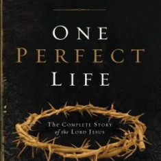 One Perfect Life: The Complete Story of the Lord Jesus