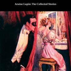 Arsene Lupin: The Collected Stories