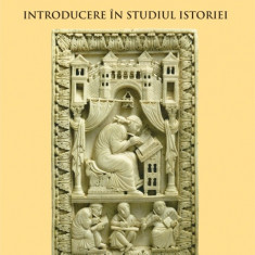 Introducere in studiul istoriei (Tratat de istoriografie generala, vol. 1)