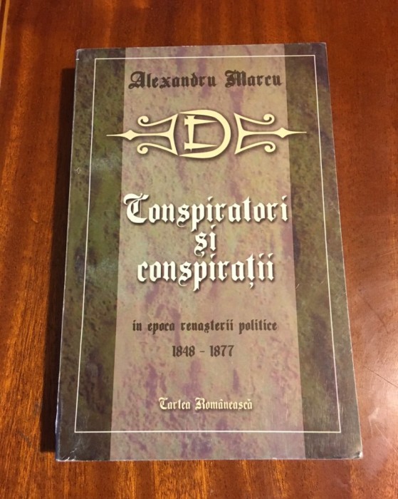 Alexandru Marcu - Conspiratori si conspiratii in epoca renasterii politice (2000