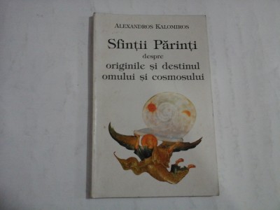 SFINTII PARINTI DESPRE ORIGINILE SI DESTINUL OMULUI SI COSMOSULUI - ALEXANDROS KALOMIROS foto