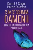 Cum se schimba oamenii - Daniel J. Siegel, Marion Solomon - Herald