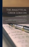 The Analytical Greek Lexicon: Consisting of an Alphabetical Arrangement of Every Occurring Inflexion of Every Word Contained in the Greek New Testam