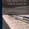 The Analytical Greek Lexicon: Consisting of an Alphabetical Arrangement of Every Occurring Inflexion of Every Word Contained in the Greek New Testam