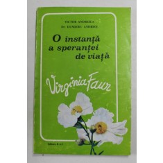 O INSTANTA A SPERANTEI DE VIATA - VIRGINIA FAUR de VICTOR ANDREICA si Dr. DUMITRU ANDRIES , 1993