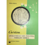 Maria Ionescu - Cartea operatorului din industria fibrelor chimice (editia 1973)