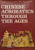 Chinese Acrobatics through the Ages - Fu Qifeng - Carte in Engleza