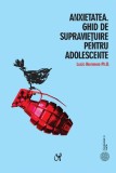 Anxietatea. Ghid de supraviețuire pentru Adolescente - Lucie Hemmen. Depășește anxietatea, strategii, mindfulness, adolescenti, psihologie