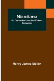 Nicotiana; Or, The Smoker&#039;s and Snuff-Taker&#039;s Companion