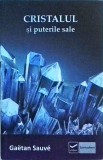 Cristalul si puterile sale - Gaetan Sauve, VIDIA - Terapii Alternative, Spiritualitate, Mineralogie, Cristale, Chakre, Meditatii - Carte