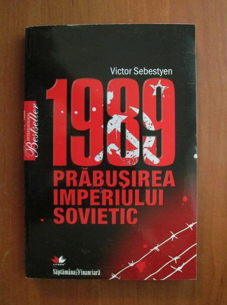 Victor Sebestyen - 1989 - Prăbușirea imperiului sovietic