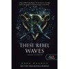 These Rebel Waves - L&aacute;zad&oacute; hull&aacute;mok - Folyami kal&oacute;zok 1. - Sara Raasch