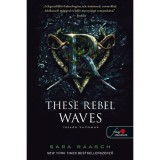 These Rebel Waves - L&aacute;zad&oacute; hull&aacute;mok - Folyami kal&oacute;zok 1. - Sara Raasch