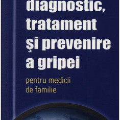 Ghid de diagnostic, tratament si prevenire a gripei pentru medicii de familie | Viorel Alexandrescu, Dumitru Matei, Claudiu Sbarcea