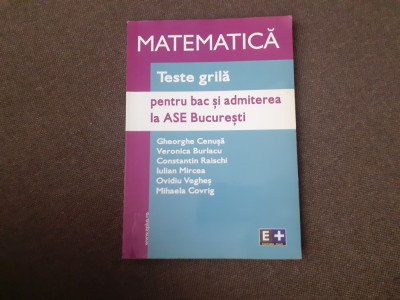 MATEMATICA TESTE GRILA PENTRU BAC SI ADMITERE LA ASE GHEORGHE CENUSA foto