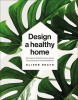 Design a Healthy Home: 100 Ways to Transform Your Space for Enhanced Physical and Mental Wellbeing