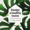 Design a Healthy Home: 100 Ways to Transform Your Space for Enhanced Physical and Mental Wellbeing