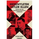 Mer&eacute;nyletek Hitler ellen - F&eacute;rfiak &eacute;s nők, akik megpr&oacute;b&aacute;lt&aacute;k megv&aacute;ltoztatni a t&ouml;rt&eacute;nelmet - Richard Dargie