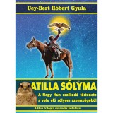 Atilla s&oacute;lyma - A nagy hun uralkod&oacute; t&ouml;rt&eacute;nete a vele &eacute;lő s&oacute;lyom szemsz&ouml;g&eacute;ből - Cey-Bert R&oacute;bert Gyula