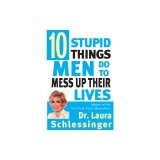 Ten Stupid Things Men Do to Mess Up Their Lives