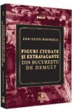 Figuri ciudate si extravagante din Bucurestii de demult - Dan-Silviu Boerescu, 2021