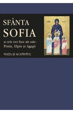 Sfanta Sofia si cele trei fiice ale sale: Pistis, Elpis si Agapi. Viata si acatistul foto