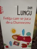 Dan Lungu - Fetita care se juca dea Dumnezeu (Editia: 2018)