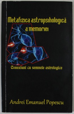 METAFIZICA ASTROPSIHOLOGICA A MEMORIEI , CONEXIUNI CU SEMNELE ASTRALE de ANDREI EMANUEL POPESCU , 2017 , foto