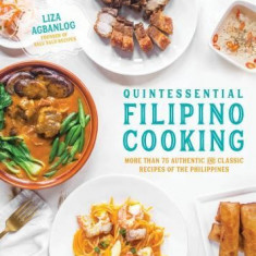 Quintessential Filipino Cooking: More Than 75 Authentic and Classic Recipes of the Philippines