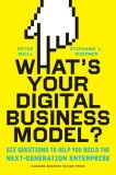 What&#039;s Your Digital Business Model?: Six Questions to Help You Build the Next-Generation Enterprise