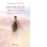 Secretele relatiilor divine - Theona Balan