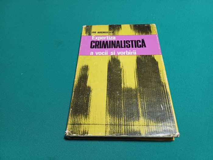 EXPERTIZA CRIMINALISTICĂ A VOCII ȘI VORBIRII /ION ANGHELESCU / 1978 * 22