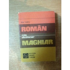 MIC DICTIONAR ROMAN-MAGHIAR de EVA TURCU , Bucuresti 1978, EDITIA DE BUZUNAR